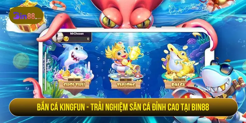 Bắn cá Kingfun - Trải nghiệm săn cá đỉnh cao tại BIN88