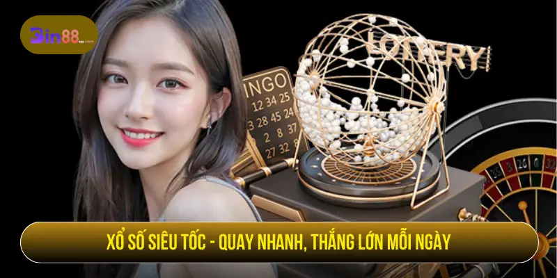 Xổ số siêu tốc - Quanh nhanh, thắng lớn mỗi ngày